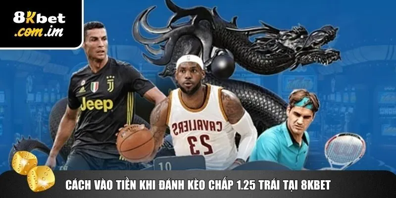Lưu Ý Khi Đánh Kèo Chấp 1.25 Trái – Thắng Lớn Cùng 8Kbet 3 Vào tiền chuẩn với kèo chấp 1.25 trái