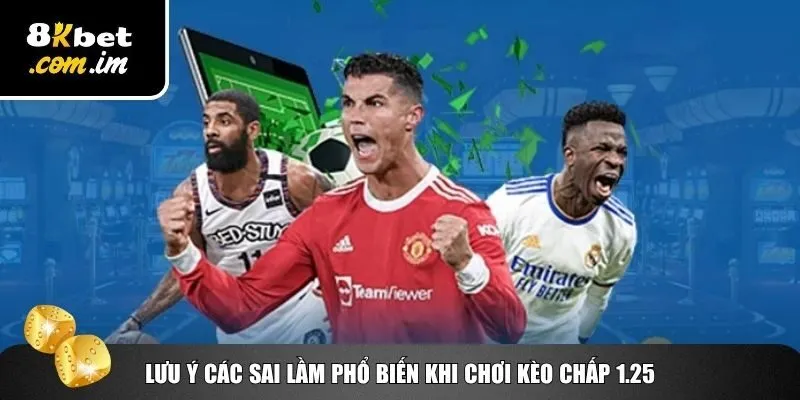 Lưu Ý Khi Đánh Kèo Chấp 1.25 Trái – Thắng Lớn Cùng 8Kbet 4 Tránh các sai lầm khi đánh kèo chấp 1.25 trái
