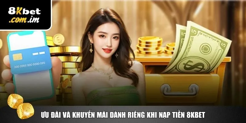 Nạp Tiền 8Kbet – Chi Tiết Và An Toàn Dành Cho Người Mới 4 Tận dụng ưu đãi và khuyến mãi khi nạp tiền 8Kbet